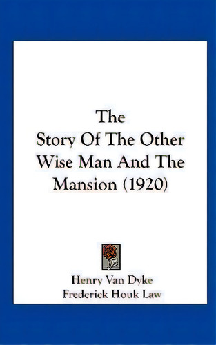 The Story Of The Other Wise Man And The Mansion (1920), De Henry Van Dyke. Editorial Kessinger Publishing, Tapa Dura En Inglés