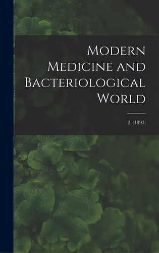 Modern Medicine And Bacteriological World; 2, (1893), De Anonymous. Editorial Legare Street Pr, Tapa Dura En Inglés