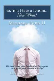 So, You Have A Dream...now What? - Michael Ford Ii