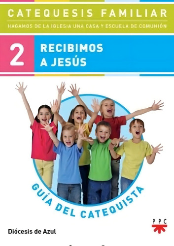 Recibimos A Jesus - Guia Del Catequista 2, De Diocesis De Azul. Catequesis Familiar, Vol. 2. Editorial Ppc Cono Sur, Tapa Blanda En Español