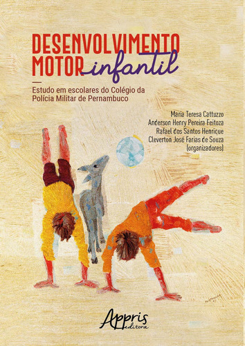 Desenvolvimento motor infantil: estudo em escolares do colégio da polícia militar de Pernambuco, de Cattuzzo, Maria Teresa. Editorial Appris Editora e Livraria Eireli - ME, capa mole em português, 2019