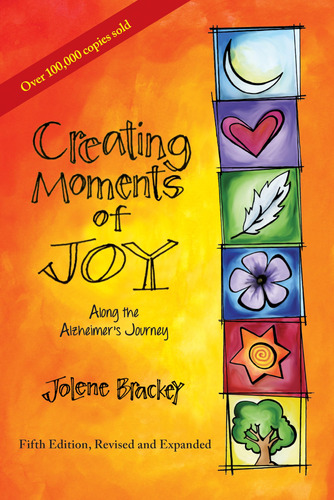 Creating Moments Of Joy Along The Alzheimer's Journey: A Gui