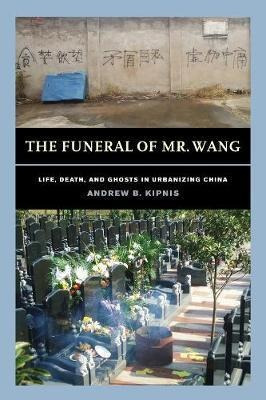 The Funeral Of Mr. Wang : Life, Death, And Ghosts In Urba...