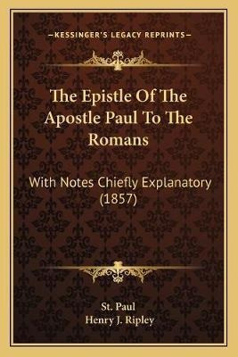 The Epistle Of The Apostle Paul To The Romans : With Note...