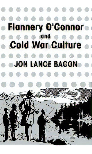 Flannery O'connor And Cold War Culture, De Jon Lance Bacon. Editorial Cambridge University Press, Tapa Blanda En Inglés