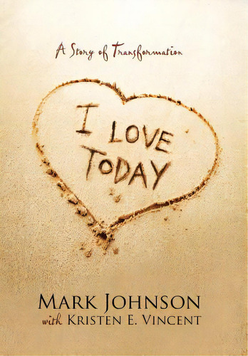 I Love Today: A Story Of Transformation, De Johnson, Mark. Editorial Authorhouse, Tapa Dura En Inglés