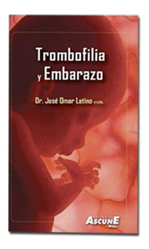 Libro Trombofilia Y Embarazo. Dr. José Omar Latino Y Cols.