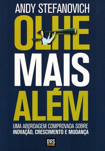 Olhe Mais Além: Uma Abordagem Comprovada Sobre Inovação, Crescimento E Mudança, De Stefanovich, Andy. Editora Dvs Editora, Capa Mole, Edição 1ª Edição - 2015 Em Português