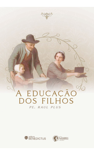 A Educação Dos Filhos, De Pe. Raul Plus. Editora Benedictus, Capa Mole, Edição 1 Em Português, 2023