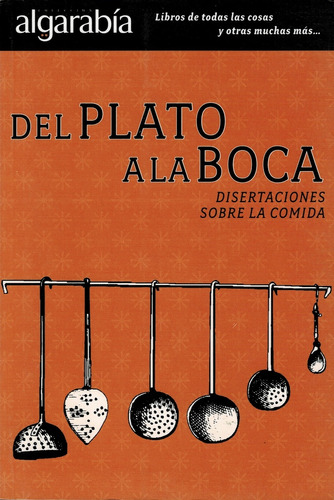 Del Plato A La Boca: Disertaciones Sobre La Comida, De Montes De Oca Sicilia, María Del Pilar. Editorial Algarabía, Tapa Blanda, Edición 1 En Español, 2012
