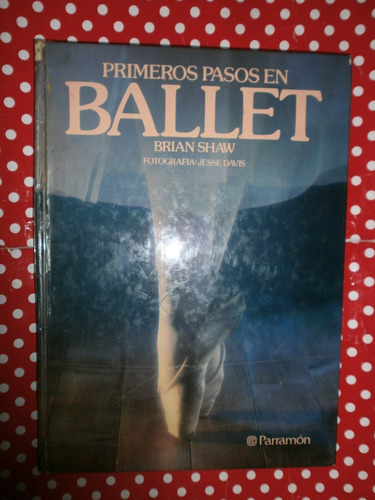 Primeros Pasos En Ballet - Brian Shaw Ed. Parramón Tapa Dura