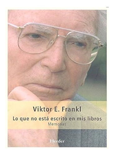 Lo Que No Esta Escrito En Mis Libros. Frankl, Viktor E.