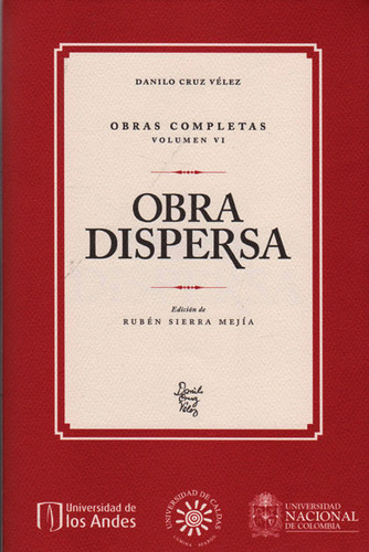 Obra Dispersa.Obras Completas, vol .VI: Obra Dispersa.Obras Completas, vol .VI, de Danilo Cruz Vélez. Serie 9587743609, vol. 1. Editorial U. de Caldas, tapa blanda, edición 2016 en español, 2016