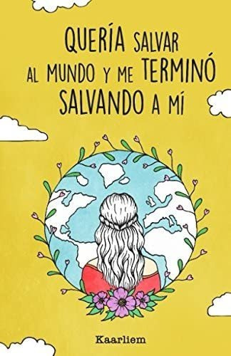 Libro: Quería Salvar Al Mundo Y Me Terminó Salvando A Mí.: T