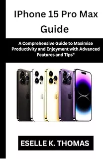 Book: iPhone 15 Pro Max Guide: A Comprehensive Guide To Maxi