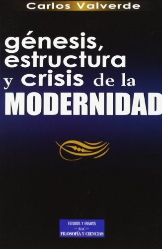 Génesis, Estructura Y Crisis De La Modernidad