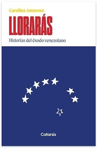 Lloraras: Historia Del Exodo Venezolano Carolina Amoroso Cat