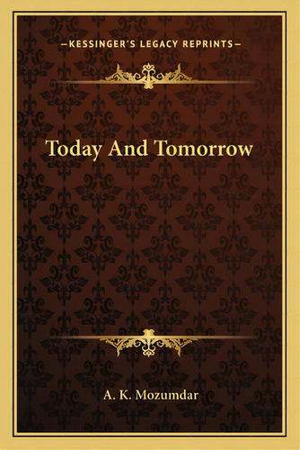 Today And Tomorrow, De Mozumdar, A. K.. Editorial Kessinger Pub Llc, Tapa Blanda En Inglés