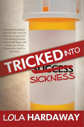 Tricked Into Sickness: An Eye-opening Guide To Perfect Health, De Hardaway, Lola. Editorial Createspace, Tapa Blanda En Inglés
