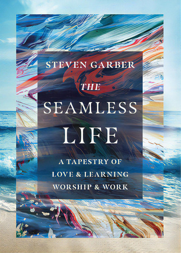 The Seamless Life: A Tapestry Of Love And Learning, Worship And Work, De Garber, Steven. Editorial Inter Varsity Pr, Tapa Blanda En Inglés
