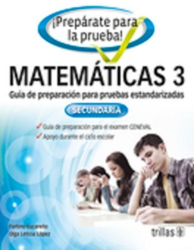 Prepárate Para La Prueba! Matemáticas 3 Guía De Preparación Para Pruebas Estandarizadas Secundaria, De  Escareño, Fortino  Lopez, Olga Leticia., Vol. 2. Editorial Trillas, Tapa Blanda En Español, 2016