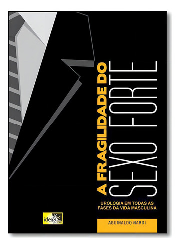 Fragilidade Do Sexo Forte, A: Urologia Em Todas As Fases Da, De Aguinaldo Nardi. Editora Idea Editora, Capa Mole Em Português