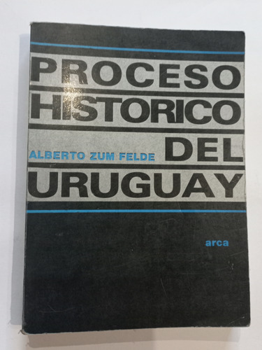 Proceso Histórico Del Uruguay  - Alberto Zum Felde - Arca