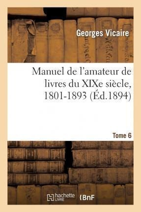 Manuel De L'amateur De Livres Du Xixe Siecle, 1801-1893 T...