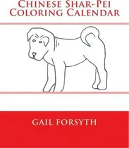 Comprar Chinese Shar-pei Coloring Calendar, De Gail Forsyth. Editorial Createspace Independent Publishing Platform, Tapa Blanda En Inglés