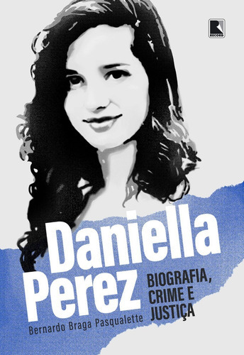 Daniella Perez: Biografia, Crime E Justiça, De Bernardo Braga Pasqualette. Editora Record, Capa Mole, Edição 1 Em Português, 2022