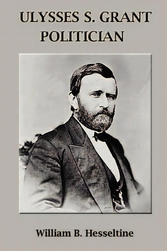 Ulysses S. Grant, Politician, De William B Hesseltine. Editorial Simon Publications, Tapa Blanda En Inglés