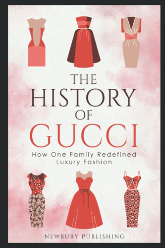 Libro: The History Of Gucci: How One Family Redefined Luxury