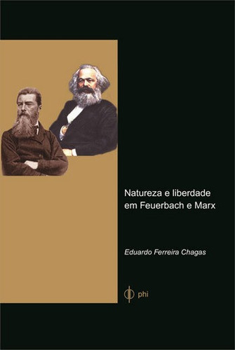 Natureza E Liberdade Em Feuerbach E Marx, De Chagas, Eduardo Ferreira. Editora Phi Editora, Capa Mole, Edição 1ª Edição - 2016 Em Português
