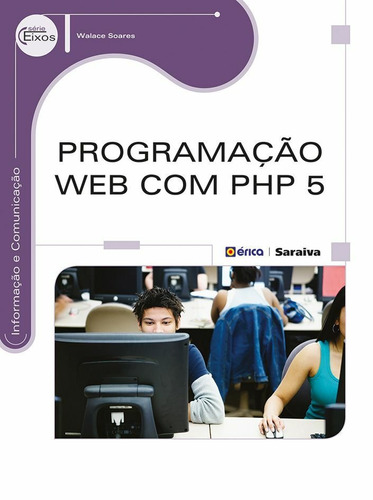 Programação Web com PHP 5, de Soares, Walace. Série Série Eixos: Informação e comunicação Editora Saraiva Educação S. A., capa mole em português, 2014
