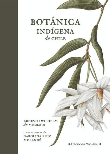 Botanica Indigena De Chile: De Chile, De Mosbach,ernesto Wilhelm; Ruiz,carolina. Editorial Ediciones Mac-kay, Tapa Blanda, Edición 0.0 En Español, 0