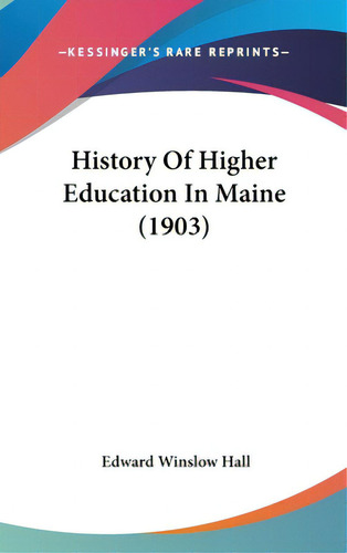 History Of Higher Education In Maine (1903), De Hall, Edward Winslow. Editorial Kessinger Pub Llc, Tapa Dura En Inglés
