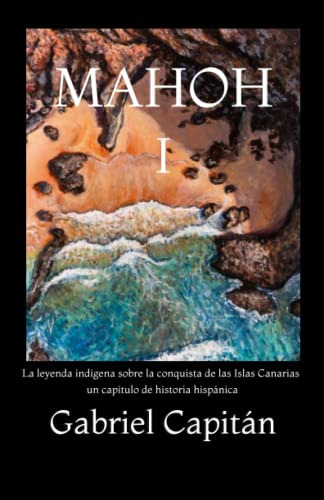 Mahoh Libro I: La Leyenda Indigena Sobre La Conquista De Las