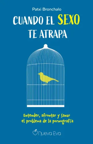 Cuando El Sexo Te Atrapa: Entender, Afrontar Y Sanar El P...