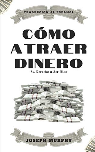 Como Atraer Dinero: Su Derecho A Ser Rico