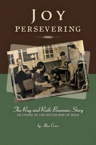 Joy Persevering: The Ray And Ruth Bozeman Story Of Living In The Better Way Of Jesus, De Cross, Alan. Editorial Createspace, Tapa Blanda En Inglés