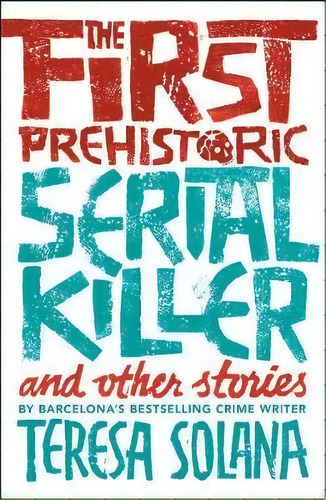 The First Prehistoric Serial Killer And Other Stories, De Teresa Solana. Editorial Bitter Lemon Press, Tapa Blanda En Inglés