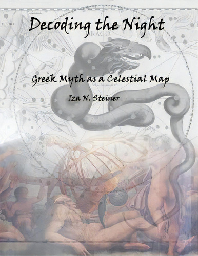 Decoding The Night: Greek Myth As A Celestial Map, De Steiner, Iza N.. Editorial Lightning Source Inc, Tapa Blanda En Inglés