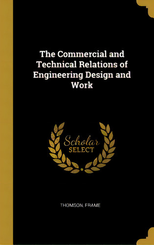 The Commercial And Technical Relations Of Engineering Design And Work, De Frame, Thomson. Editorial Wentworth Pr, Tapa Dura En Inglés