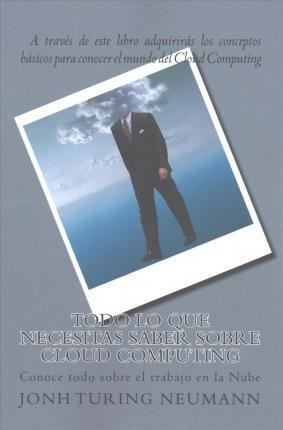 Libro Todo Lo Que Necesitas Saber Sobre Cloud Computing :...