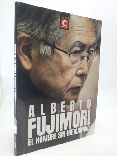 Alberto Fujimori El Hombre Sin (re)cambio