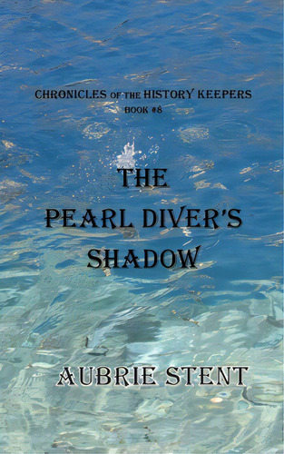 The Pearl Diver's Shadow: The Chronicles Of The History Keepers Book 8, De Stent, Aubrie. Editorial Blurb Inc, Tapa Blanda En Inglés