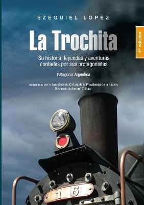 Libro La Trochita Patagonia : Su Historia, Leyendas Y Ave...