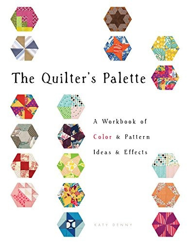 The Quilters Palette A Workbook Of Color  Y  Pattern, Ideas 