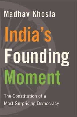 India's Founding Moment : The Constitution Of A Most Surp...