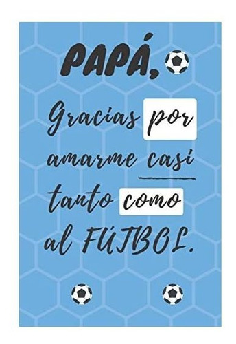 Libreta  Papá, Gracias Por Amarme Casi Tanto Como Al Futbol 